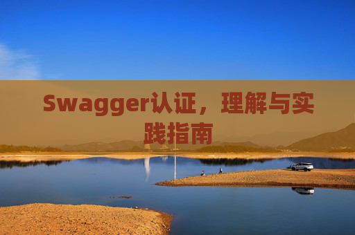 Swagger认证，理解与实践指南